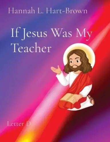 If Jesus Was My Teacher: Letter D