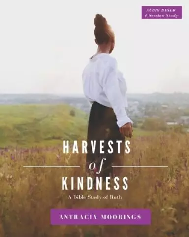 Harvests of Kindness: A Bible Study of Ruth