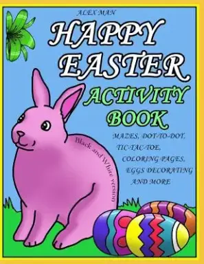 Happy Easter Activity Book: Activity Book for Kids, Fun Puzzles, Coloring Pages, Mazes and More. Suitable for Ages 4 - 10. Black and White Version