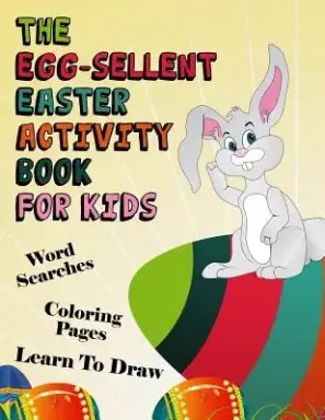 The Egg-sellent Easter Activity Book For Kids: Word Searches, Coloring Pages, Learn To Draw Easter Activity Book For Kids Ages 4-8