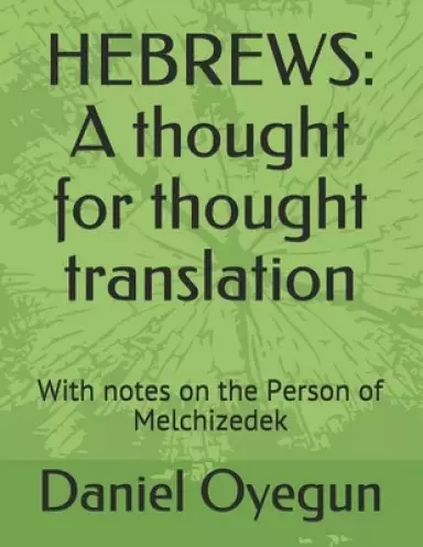 Hebrews: A thought for thought translation: With notes on the Person of Melchizedek