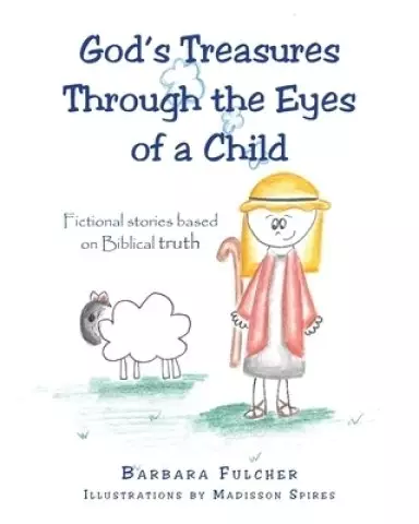 God's Treasures Through the Eyes of a Child: Fictional stories based on Biblical truth