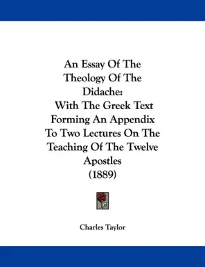 An Essay Of The Theology Of The Didache: With The Greek Text Forming An Appendix To Two Lectures On The Teaching Of The Twelve Apostles (1889)