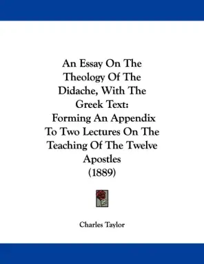 An Essay On The Theology Of The Didache, With The Greek Text: Forming An Appendix To Two Lectures On The Teaching Of The Twelve Apostles (1889)
