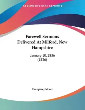 Farewell Sermons Delivered At Milford, New Hampshire: January 10, 1836 (1836)