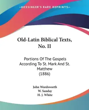 Old-Latin Biblical Texts, No. II: Portions Of The Gospels According To St. Mark And St. Matthew (1886)
