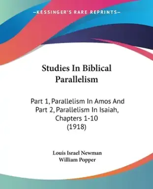 Studies In Biblical Parallelism: Part 1, Parallelism In Amos And Part 2, Parallelism In Isaiah, Chapters 1-10 (1918)