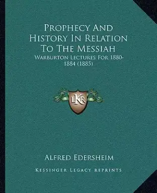 Prophecy And History In Relation To The Messiah: Warburton Lectures For 1880-1884 (1885)