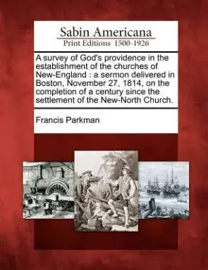 A Survey of God's Providence in the Establishment of the Churches of New-England: A Sermon Delivered in Boston, November 27, 1814, on the Completion