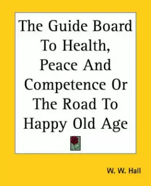 Guide Board To Health, Peace And Competence Or The Road To Happy Old Age