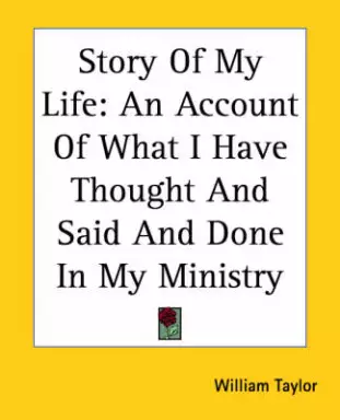 Story of My Life: An Account of What I Have Thought and Said and Done in My Ministry