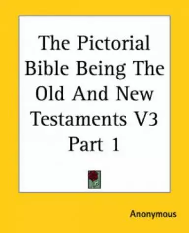 The Pictorial Bible Being The Old And New Testaments V3 Part 1