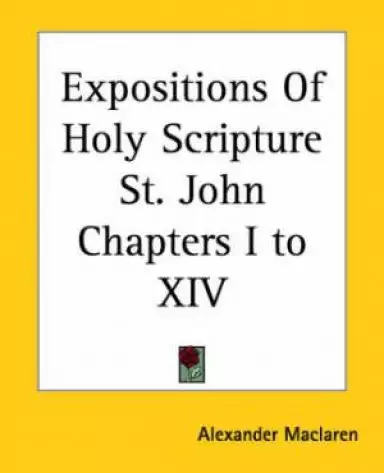 Expositions Of Holy Scripture St. John Chapters I To Xiv