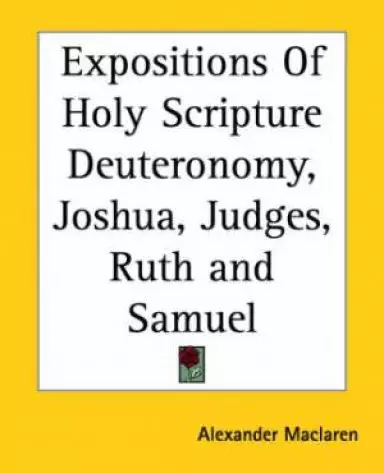 Expositions Of Holy Scripture Deuteronomy, Joshua, Judges, Ruth And Samuel