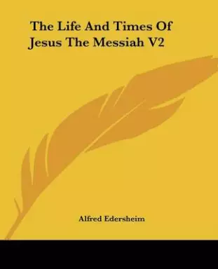 The Life and Times of Jesus the Messiah V2