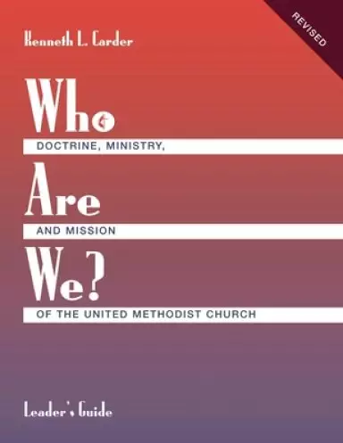 Who Are We? Leader's Guide Doctrine, Ministry, and Mission of the United Methodist Church