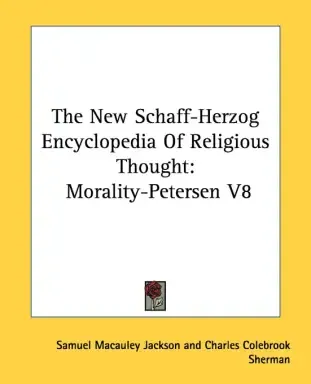 The New Schaff-Herzog Encyclopedia Of Religious Thought: Morality-Petersen V8