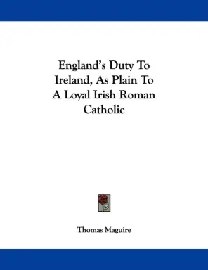 England's Duty To Ireland, As Plain To A Loyal Irish Roman Catholic