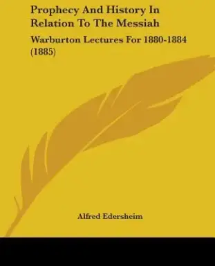 Prophecy And History In Relation To The Messiah: Warburton Lectures For 1880-1884 (1885)