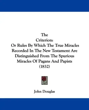 The Criterion: Or Rules By Which The True Miracles Recorded In The New Testament Are Distinguished From The Spurious Miracles Of Paga