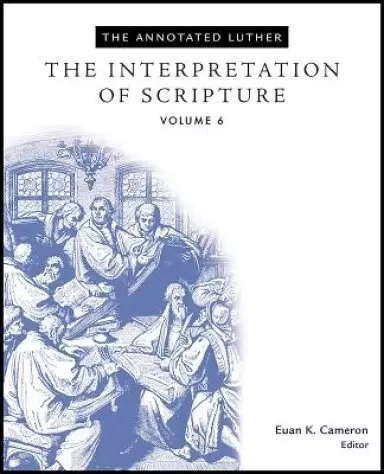 Annotated Luther, Volume 6: The Interpretation of Scripture