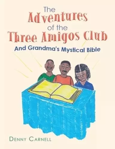 The Adventures of the Three Amigos Club and Grandma's Mystical Bible: And Grandma's Mystical Bible