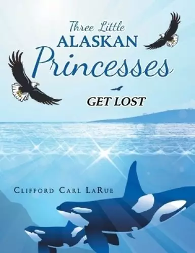 Three Little Alaskan Princesses: Get Lost
