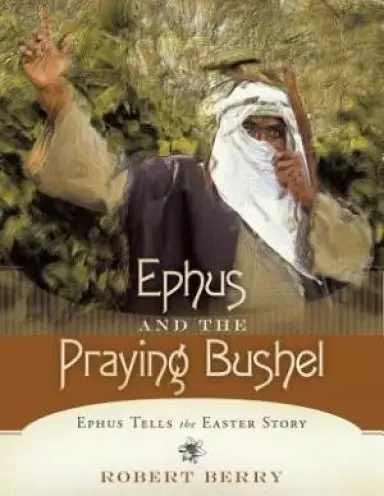 Ephus and the Praying Bushel: Ephus Tells the Easter Story
