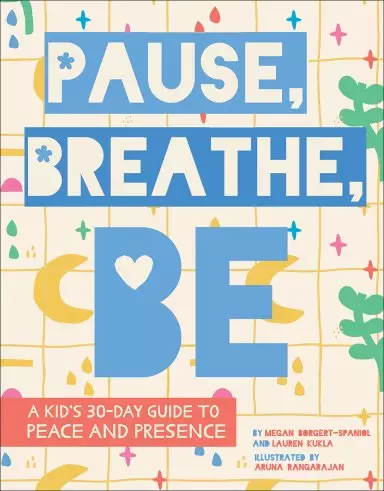 Pause, Breathe, Be: A Kid's 30-Day Guide to Peace and Presence