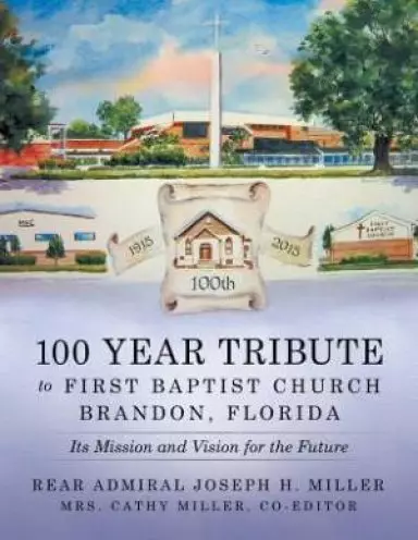 100 Year Tribute to First Baptist Church Brandon, Florida: Its Mission and Vision for the Future