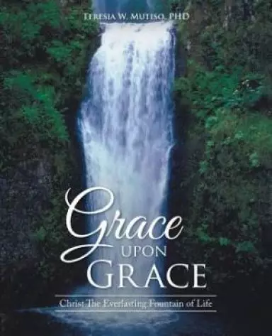Grace upon Grace: Christ The Everlasting Fountain of Life