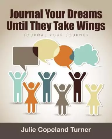 Journal Your Dreams Until They Take Wings: Journal Your Journey