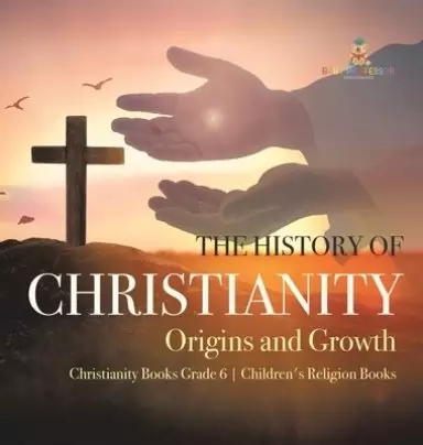 The History of Christianity : Origins and Growth | Christianity Books Grade 6 | Children's Religion Books