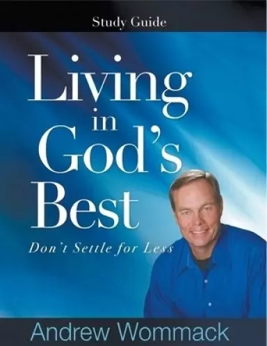 Living in God's Best Study Guide: Don't Settle for Less