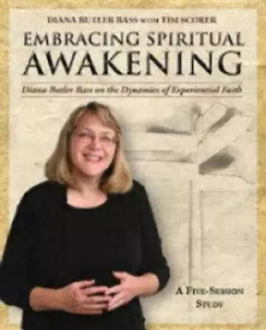 Embracing Spiritual Awakening Guide: Diana Butler Bass on the Dynamics of Experiential Faith: A 5-Session Study