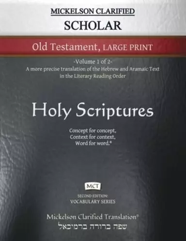 Mickelson Clarified Scholar Old Testament Large Print, MCT: -Volume 1 of 2- A more precise translation of the Hebrew and Aramaic text in the Literary