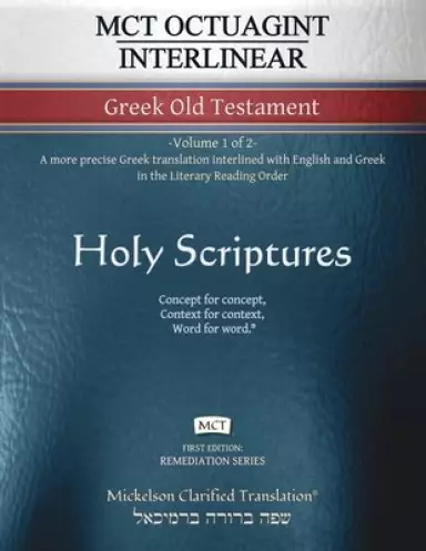 MCT Octuagint Interlinear Greek Old Testament, Mickelson Clarified: -Volume 1 of 2- A more precise Greek translation interlined with English and Greek