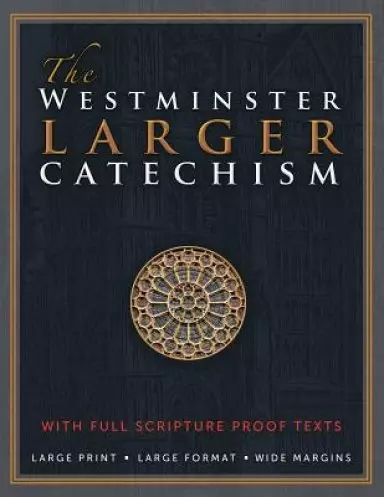 The Westminster Larger Catechism: with Full Scripture Proof Texts