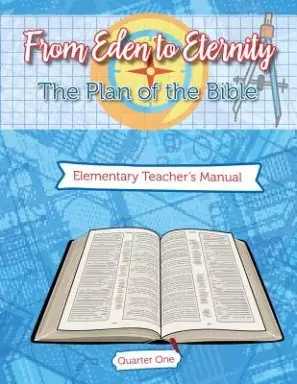 Eden To Eternity: The Plan of The Bible: Elementary Teacher's Manual