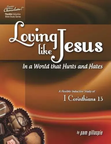 Sweeter Than Chocolate(R) Loving Like Jesus In a World That Hurts and Hates-A Flexible Inductive Study of 1 Corinthians 13