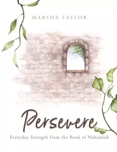Persevere: Everyday Strength from the Book of Nehemiah
