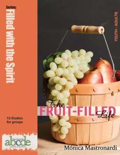 The Fruit-Filled Life: 13 Bible Studies for Small Groups