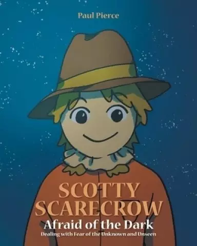 Scotty Scarecrow: Afraid of the Dark: Dealing with fear of the Unknown and Unseen