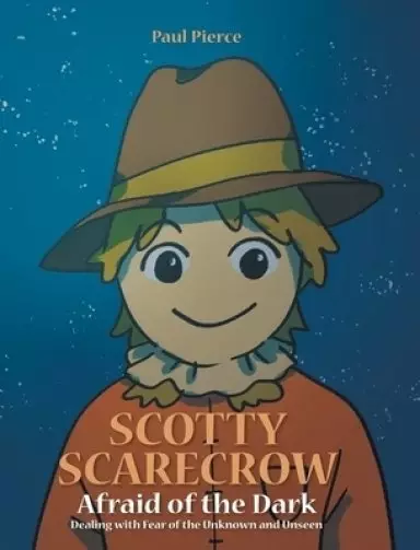 Scotty Scarecrow: Afraid of the Dark: Dealing with fear of the Unknown and Unseen