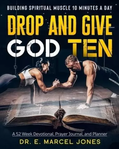 Drop and Give God Ten Devotional/Planner: Building Spiritual Muscle 10 Minutes A Day