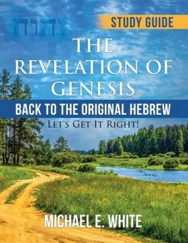 The Revelation of Genesis: Back to the Original Hebrew: ' Let's Get It Right!