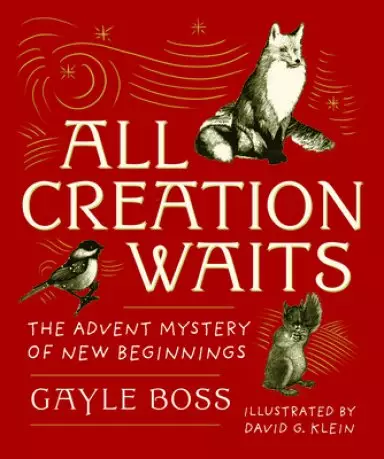All Creation Waits -- Gift Edition: The Advent Mystery of New Beginnings (an Illustrated Advent Devotional with 25 Woodcut Animal Portraits)