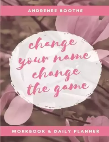 Change Your Name, Change The Game: Workbook and Daily Planner