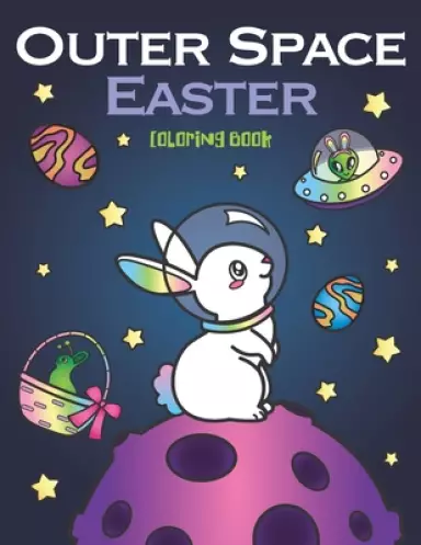 Outer Space Easter Coloring Book: of Animal Astronauts, Egg Galaxy Planets, UFO Space Ships and Easter Bunny Aliens