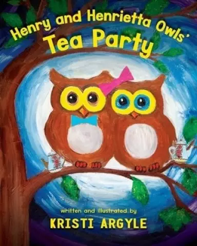Henry and Henrietta Owls' Tea Party: Wise, Safe and Healthy Friendships That Are A Hoot